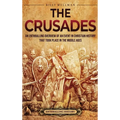 The Crusades: An Enthralling Overview of an Event in Christian History That Took Place in the Middle Ages - Hardcover