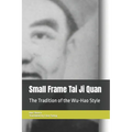 Small Frame Tai Ji Quan: The Tradition of the Wu-Hao Style - Paperback