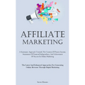 Affiliate Marketing: A Systematic Approach Towards The Creation Of Passive Income, Attainment Of Financial Independence, And Achievement Of Success In - Paperback