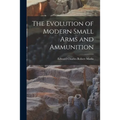 The Evolution of Modern Small Arms and Ammunition - Paperback