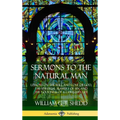 Sermons to the Natural Man: Lessons on the Will and Love of God, the Spiritual Slavery of Sin, and the Goodness of a Christian Life (Hardcover) - Hardcover