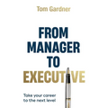 From Manager to Executive: Take Your Career to the Next Level - Paperback