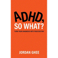 ADHD, So What?: Turn Your Diagnosis Into Your Destiny - Paperback