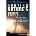 Hunting Nature's Fury: A Storm Chaser's Obsession with Tornadoes, Hurricanes, and Other Natural Disasters - Hardcover
