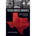 Texas Mass Graves: Burial Grounds of Atrocity, Massacre and Battle - Paperback