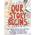 Our Story Begins: Your Favorite Authors and Illustrators Share Fun, Inspiring, and Occasionally Ridiculous Things They Wrote and Drew as Kids - Paperback