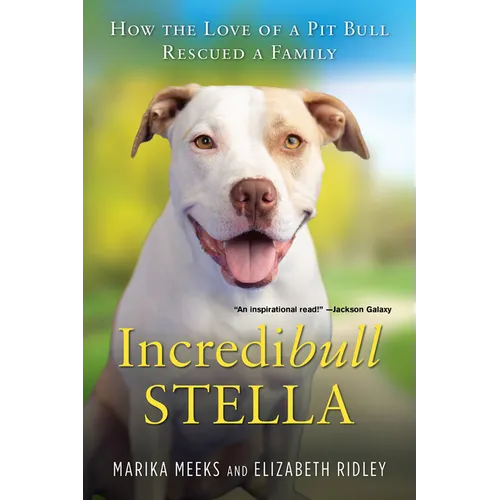 Incredibull Stella: How the Love of a Pit Bull Rescued a Family - Paperback