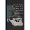 Anatomical Plates of the Bones and Muscles: Diminished From Albinus, for the use of Students in Anatomy, and Artists: Accompanied by Explanatory Maps - Hardcover