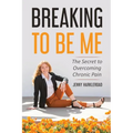 Breaking To Be Me: The Secret to Overcoming Chronic Pain - Paperback