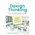 The Design Thinking Classroom: Using Design Thinking to Reimagine the Role and Practice of Educators - Paperback