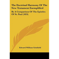 The Doctrinal Harmony Of The New Testament Exemplified: By A Comparison Of The Epistles Of St. Paul (1824) - Paperback