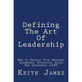 Defining the Art of Leadership: Developing Your Own Personal Leadership Philosophy Using "The Leadership L.I.S.T" - Paperback