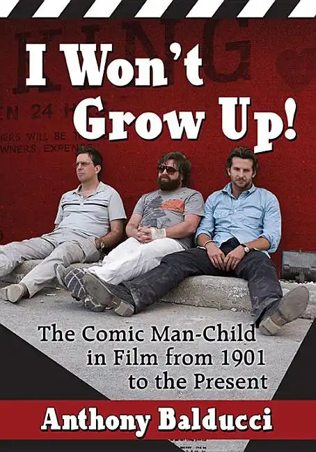 I Won't Grow Up!: The Comic Man-Child in Film from 1901 to the Present - Paperback