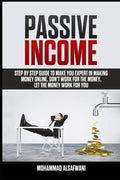 Passive Income: Step-By-Step Guide To Make You Expert In Making Money Online. Don't Work For Money, Let The Money Work For You. - Paperback