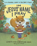 In Jesus' Name I Pray: Tj the Squirrel Learns the True Heart of Prayer - Hardcover