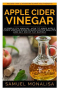 Apple Cider Vinegar: A Simple DIY Manual: How to Make Apple Cider Vinegar from Scraps in Few Minutes and Get Rid of Fat Included: Over 15 O - Paperback