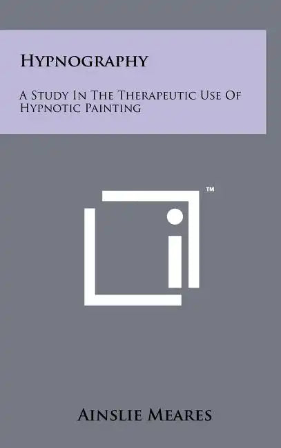 Hypnography: A Study In The Therapeutic Use Of Hypnotic Painting - Hardcover