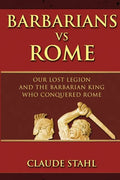 Barbarians Vs Rome: Our Lost Legion And The Barbarian King Who Conquered Rome - Paperback