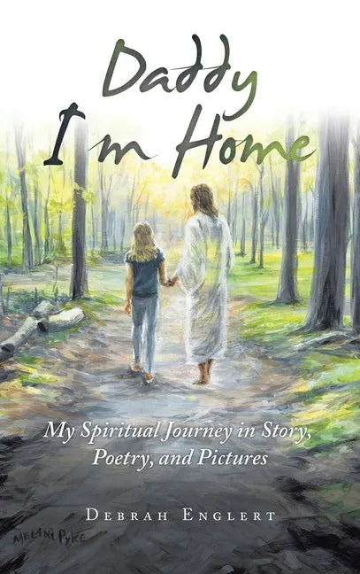 Daddy I'm Home: My Spiritual Journey in Story, Poetry, and Pictures - Hardcover