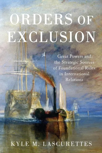 Orders of Exclusion: Great Powers and the Strategic Sources of Foundational Rules in International Relations - Paperback