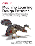Machine Learning Design Patterns: Solutions to Common Challenges in Data Preparation, Model Building, and Mlops - Paperback