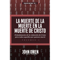 La Muerte de la Muerte en la Muerte de Cristo - Vol. 1: El fundamento de la redencion de Cristo para todos aquellos por quienes murio - Paperback