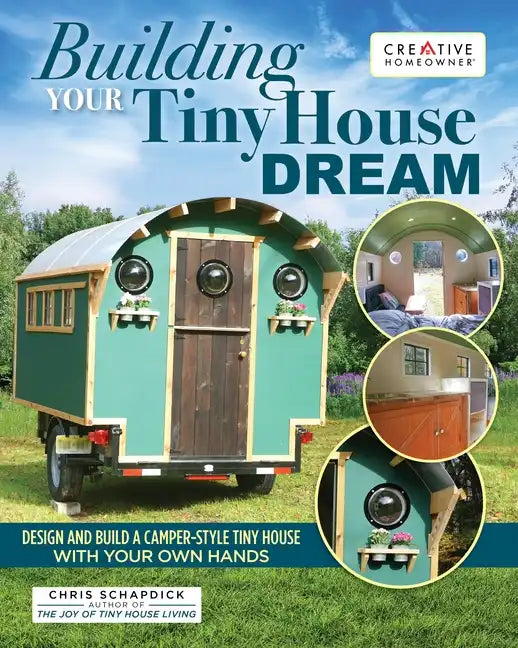 Building Your Tiny House Dream: Design and Build a Camper-Style Tiny House with Your Own Hands - Paperback