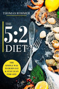 The 5: 2 Diet: The Simple Way to Burn Fat & Stay Lean for Life-Includes 50 Low-Calorie and High Protein Recipes! - Paperback