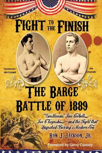 Fight To The Finish: The Barge Battle of 1889: "Gentleman" Jim Corbett, Joe Choynski, and the Fight that Launched Boxing's Modern Era - Paperback