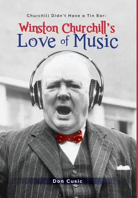 Winston Churchill's Love of Music: Churchill Didn't Have a Tin Ear - Hardcover