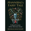Hannibal's Fairy Tale: Cultural Lessons of the Television Series - Paperback