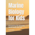 Marine Biology for Kids: Discovering the Amazing World Under the Sea - Paperback
