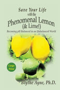 Save Your Life with the Phenomenal Lemon (& Lime): Becoming pH Balanced in an Unbalanced World - Large Print Edition - Paperback
