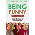 Being Funny: 3-in-1 Guide to Master Your Sense of Humor, Conversational Jokes, Comedy Writing & Make People Laugh - Paperback