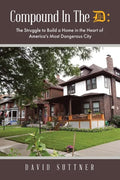 Compound In The D: The Struggle to Build a Home in the Heart of America's Most Dangerous City - Paperback