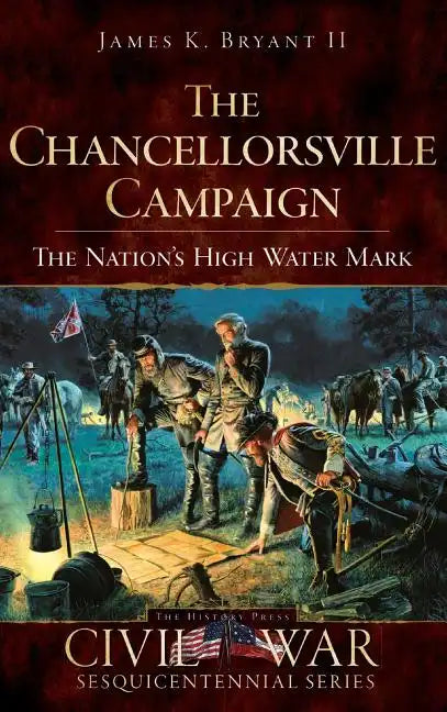 The Chancellorsville Campaign: The Nation's High Water Mark - Hardcover