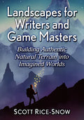 Landscapes for Writers and Game Masters: Building Authentic Natural Terrain Into Imagined Worlds - Paperback