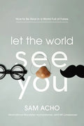 Let the World See You: How to Be Real in a World Full of Fakes - Hardcover