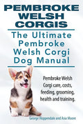 Pembroke Welsh Corgis. The Ultimate Pembroke Welsh Corgi Dog Manual. Pembroke Welsh Corgi care, costs, feeding, grooming, health and training. - Paperback