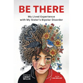 Be There: My Lived Experience with My Sister's Bipolar Disorder - Paperback