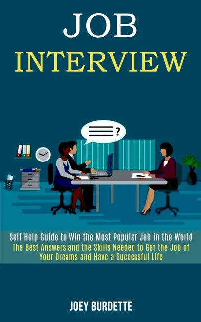 Job Interview: Self Help Guide to Win the Most Popular Job in the World (The Best Answers and the Skills Needed to Get the Job of You - Paperback