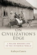 On Civilization's Edge: A Polish Borderland in the Interwar World - Hardcover