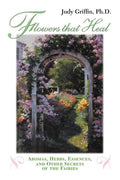 Flowers That Heal: Aromas, Herbs, Essences and Other Secrets of the Fairies - Paperback
