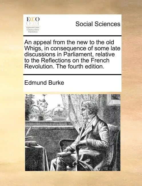 An Appeal from the New to the Old Whigs, in Consequence of Some Late Discussions in Parliament, Relative to the Reflections on the French Revolution. - Paperback