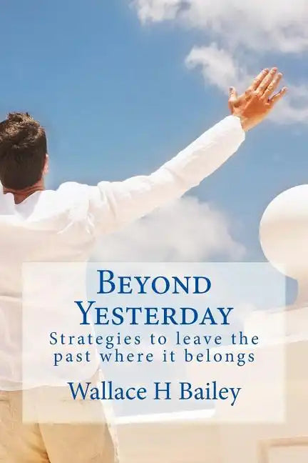 Beyond Yesterday: Strategies to leave the past where it belongs - Paperback