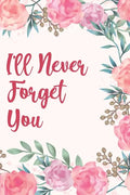 I'll Never Forget You: Discrete Internet Password Manager to Keep Your Private Information Safe - With Beautiful Floral Motif - Paperback