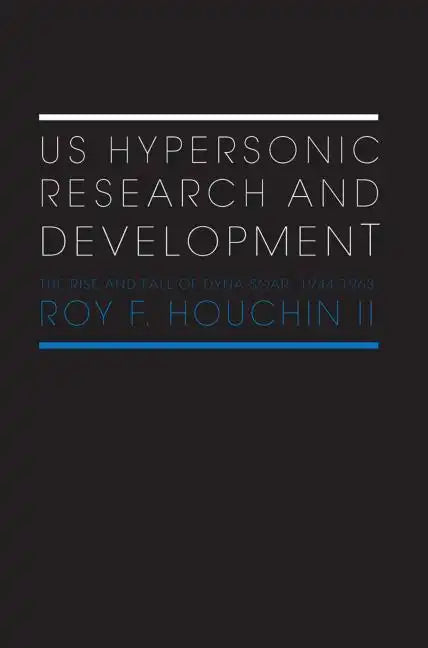 Us Hypersonic Research and Development: The Rise and Fall of 'Dyna-Soar', 1944-1963 - Paperback