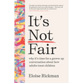 It's Not Fair: Why It's Time for a Grown-Up Conversation about How Adults Treat Children - Paperback