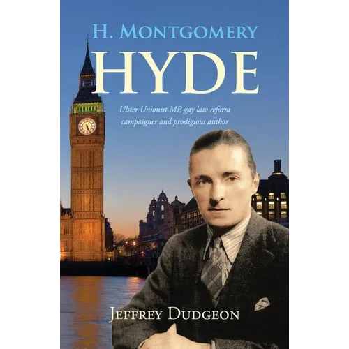 H. Montgomery Hyde: Ulster Unionist MP, Gay Law Reform Campaigner and Prodigious Author - Paperback