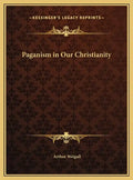 Paganism in Our Christianity - Hardcover